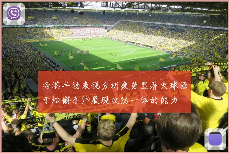 海港半场表现分析疲劳显著失球源于松懈李帅展现攻防一体的能力